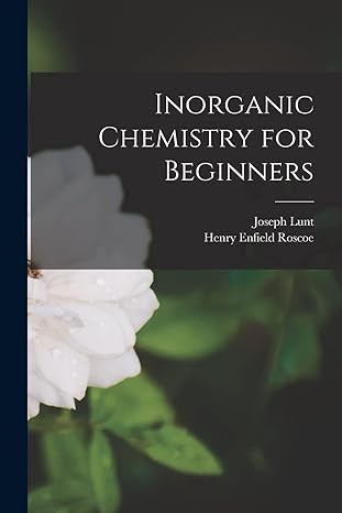 inorganic chemistry for beginners 1st edition henry enfield roscoe ,joseph lunt 101737838x, 978-1017378382