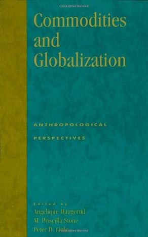 commodities and globalization 0th edition angelique haugerud ,priscilla m stone ,peter d little ,jane l