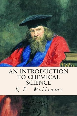 an introduction to chemical science 1st edition r p williams 1514741229, 978-1514741221