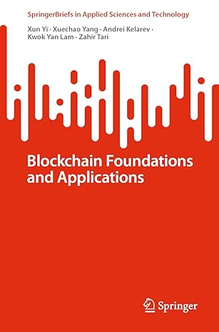 blockchain foundations and applications 1st edition xun yi ,xuechao yang ,andrei kelarev ,kwok yan lam ,zahir