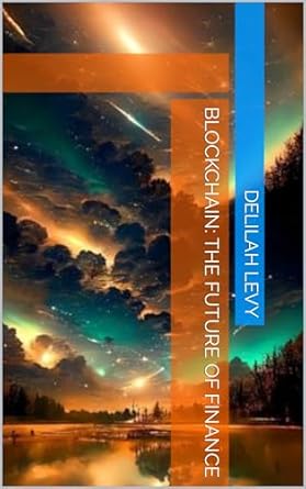 blockchain the future of finance 1st edition delilah levy b0cs9sjl84