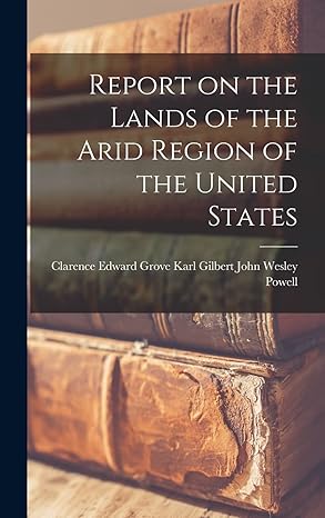 report on the lands of the arid region of the united states 1st edition grove karl gilbert cl wesley powell