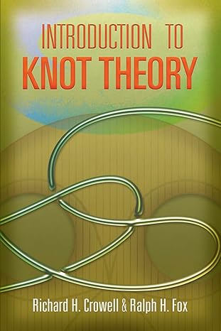 introduction to knot theory 1st edition richard h crowell ,ralph h fox 0486468941, 978-0486468945