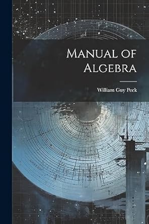 manual of algebra 1st edition william guy peck 1021882976, 978-1021882974