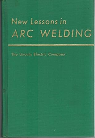 new lessons in arc welding 2nd edition lincoln electric company b000uc8b18