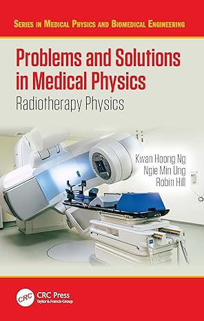 problems and solutions in medical physics 1st edition kwan hoong ng ,ngie min ung ,robin hill 148224005x,