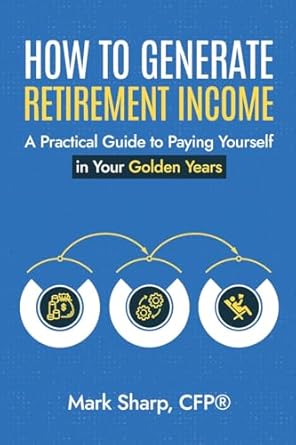 how to generate retirement income 1st edition mark sharp b0d79tbm7w, 979-8224113941