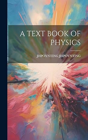 a text book of physics 1st edition jhpoynting jhpoynting 1019604077, 978-1019604076