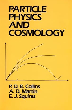 particle physics and cosmology 1st edition p d b collins ,alan d martin ,e j squires 0471600881,