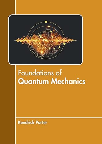 foundations of quantum mechanics 1st edition kendrick porter 1639872388, 978-1639872381