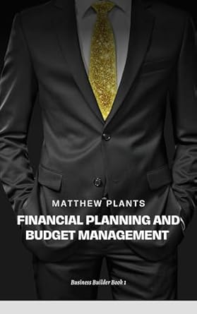 financial planning and budget management 1st edition matthew plants b0cpr5ynzj