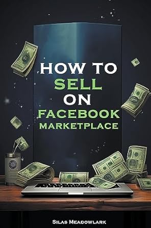 how to sell on facebook marketplace 1st edition silas meadowlark b0cct819cp, 979-8223472353