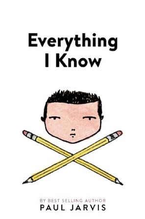 everything i know 1st paperback edition paul jarvis 0991918614, 978-0991918614