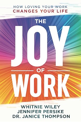 the joy of work 1st edition whitnie wiley ,jennifer persike ,dr. janice thompson 195666534x, 978-1956665345