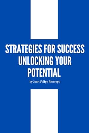 strategies for success unlocking your potential 1st edition juan felipe restrepo 979-8864020753