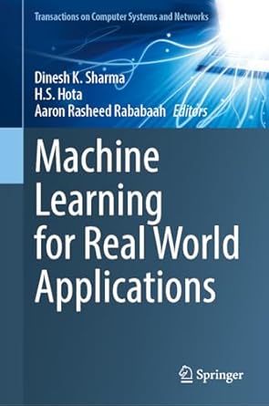 machine learning for real world applications 1st edition dinesh k sharma ,h s hota ,aaron rasheed rababaah