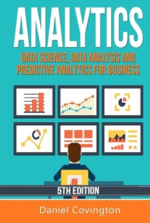 analytics data science data analysis and predictive analytics for business 1st edition daniel covington