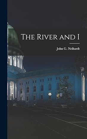 the river and i 1st edition john g neihardt 1016367562, 978-1016367561