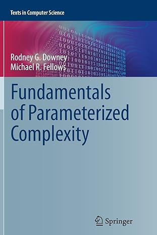 fundamentals of parameterized complexity 1st edition rodney g. downey ,michael r. fellows 1447171640,