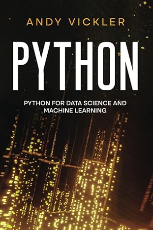 python python for data science and machine learning 1st edition andy vickler 979-8546110727