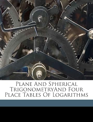 plane and spherical trigonometry 1st edition william anthony granville 1149506148, 978-1149506141