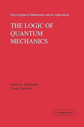 the logic of quantum mechanics reissue edition enrico g. beltrametti 052116849x, 978-0521168496