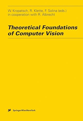 theoretical foundations of computer vision 1st edition walter kropatsch ,reinhard klette ,franc solina