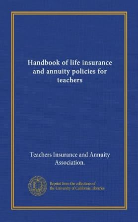 handbook of life insurance and annuity policies for teachers 1st edition . teachers insurance and annuity