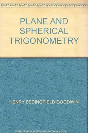 plane and spherical trigonometry 1st edition henry bedingfield goodwin b0008bsidw