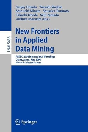 new frontiers in applied data mining 1st edition sanjay chawla ,takashi washio ,shin ichi minato 3642004008,