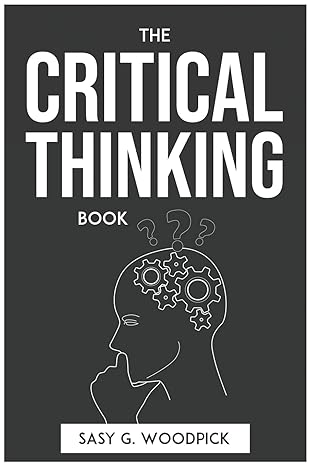 the critical thinking book 1st edition sasy g woodpick 1804772852, 978-1804772850