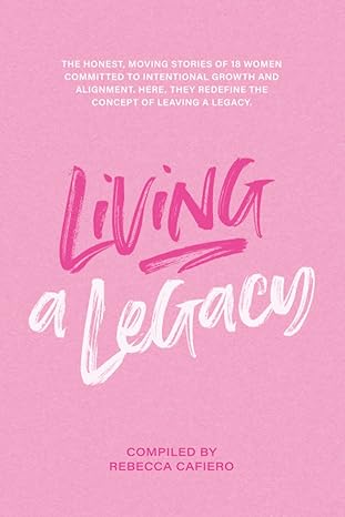 living a legacy 1st edition rebecca cafiero ,ati grinspun ,allie burch ,dr anjali agrawal ,daisy mack ,deanna