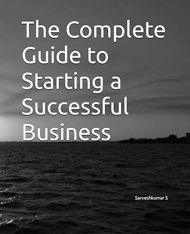 the complete guide to starting a successful business 1st edition sarveshkumar s b0c2s1jj42, 979-8391530442