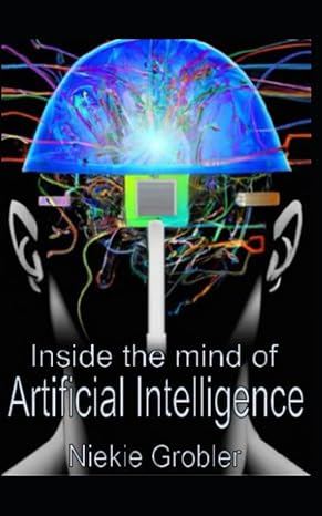 inside the mind of artificial intelligence 1st edition niekie grobler 979-8857169667