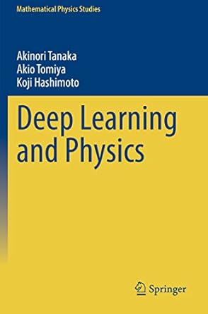 deep learning and physics 1st edition akinori tanaka, akio tomiya, koji hashimoto 9813361107, 978-9813361102