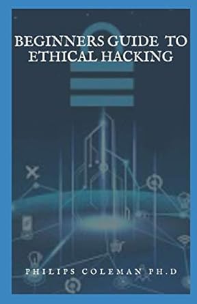 beginners guide to ethical hacking 1st edition philips coleman ph d 979-8583113491