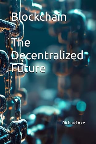 blockchain the decentralized future 1st edition richard axe b0bvt8rqxp, 979-8377386001