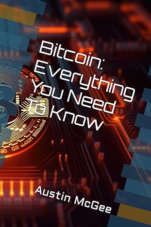 bitcoin everything you need to know 1st edition austin mcgee b0cnwk92bs, 979-8869603227