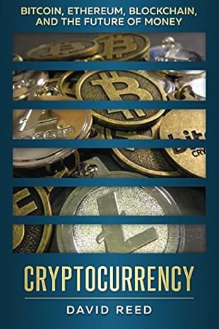 cryptocurrency bitcoin ethereum blockchain and the future of money 1st edition david reed 1549699458,