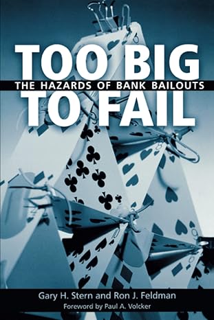 too big to fail the hazards of bank bailouts 1st edition gary stern ,ron feldman ,paul volcker 081570304x,