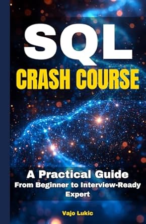 sql crash course a practical guide from beginner to interview ready expert 1st edition vajo lukic b0dj8b9st5,