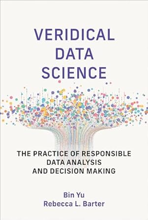 veridical data science the practice of responsible data analysis and decision making 1st edition bin yu