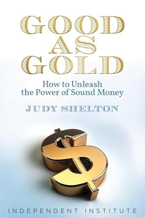 good as gold how to unleash the power of sound money 1st edition judy shelton 1598133896, 978-1598133899