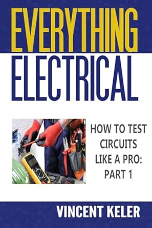 everything electrical how to test circuits like a pro part 1 1st edition vincent keler b0d4q9sk8y,