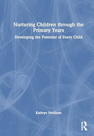 nurturing children through the primary years developing the potential of every child 1st edition kathryn