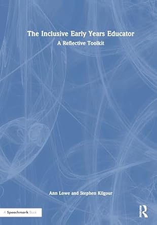 the inclusive early years educator a reflective toolkit 1st edition ann lowe ,stephen kilgour 103252992x,