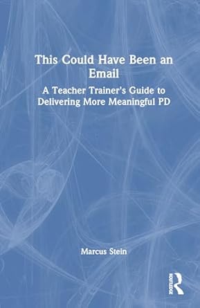 this could have been an email a teacher trainers guide to delivering more meaningful pd 1st edition marcus