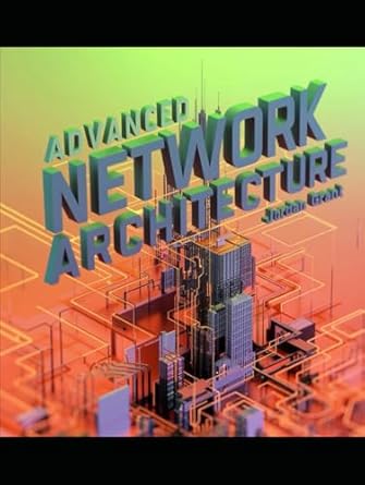 advanced network architecture 1st edition jordan grant b0djmg5wks, 979-8341324886