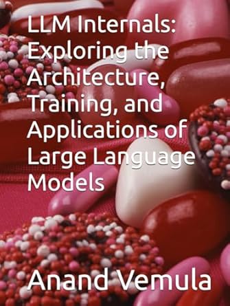 llm internals exploring the architecture training and applications of large language models 1st edition anand