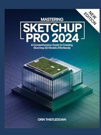 mastering sketchup pro a comprehensive guide to creating stunning 3d models effortlessly 1st edition orin